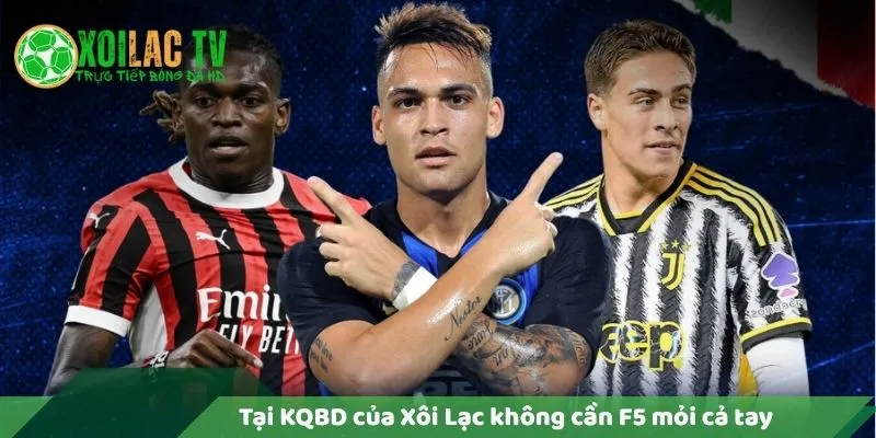 Tại KQBD của Xôi Lạc không cần F5 mỏi hết cả tay