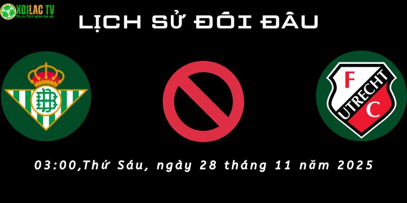 Lịch sử đối đầu Real Betis vs Utrecht Lịch sử đối đầu Real Betis vs Utrecht