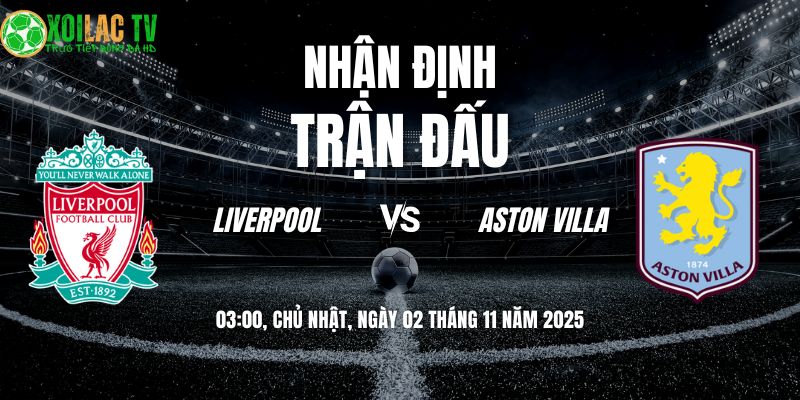 Nhận định Liverpool vs Aston Villa 03h00 02/11/2025