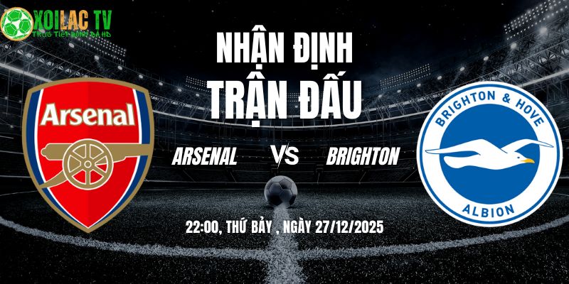 Nhận định Arsenal vs Brighton 22h 27/12: Lửa tại Emirates 3 Nhận định Arsenal vs Brighton 22h00 27/12/2025