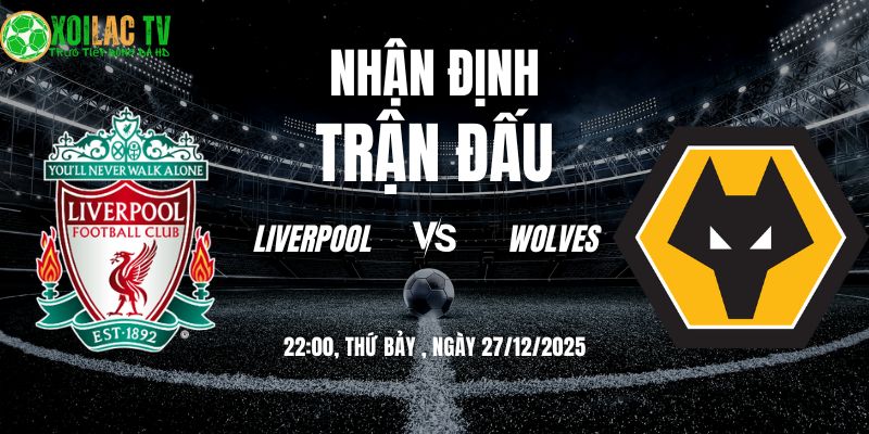 Nhận định Liverpool vs Wolves 22h 27/12: Lữ đoàn đỏ thị uy 4 Nhận định Liverpool vs Wolves 22h00 27/12/2025