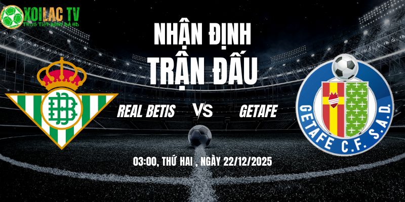 Nhận định Real Betis vs Getafe 03:00 22/12: Công cường thủ mạnh 6 Nhận định Real Betis vs Getafe 03h00 22/12/2025